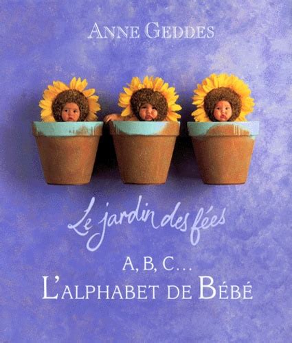 A B C Lalphabet De Bébé Le Jardin Des Fées De Anne Geddes Album