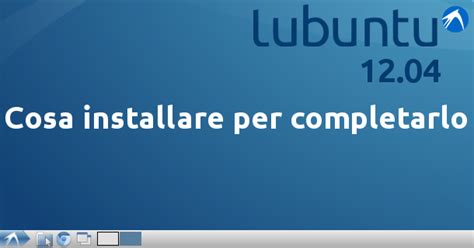 Lubuntu 1204 Cosa Installare Per Completarlo