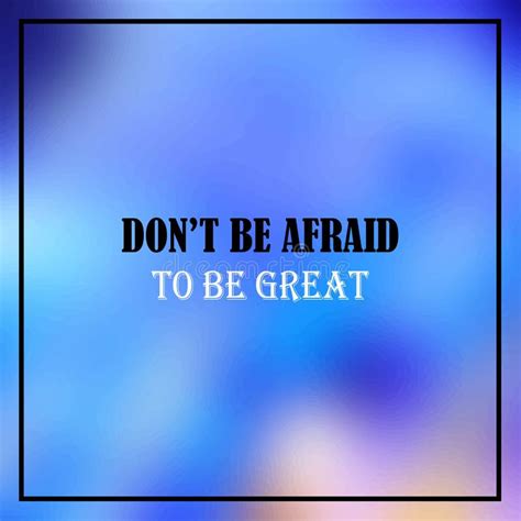 Don T Be Afraid To Be Great Inspirational And Motivation Quote Stock