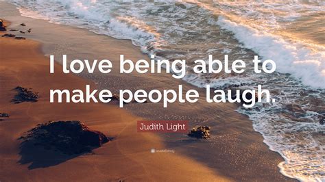 Judith Light Quote “i Love Being Able To Make People Laugh”