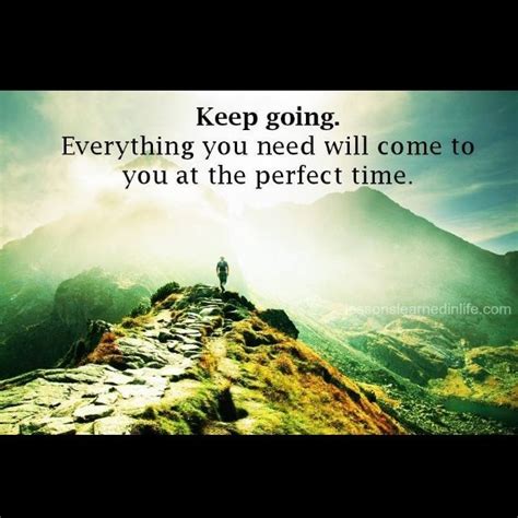 Keep Going Everything You Need Will Come To You At The Perfect Time