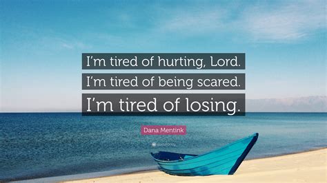 Dana Mentink Quote “im Tired Of Hurting Lord Im Tired Of Being