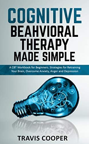Cognitive Behavioral Therapy Made Simple A Cbt Workbook For Beginners Strategies For