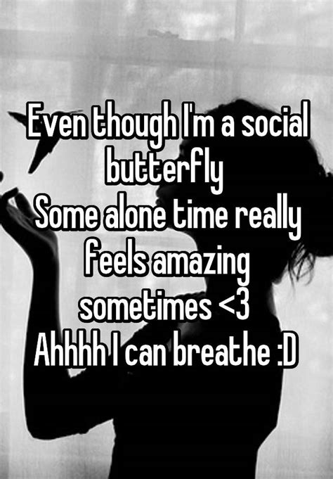 even though i m a social butterfly some alone time really feels amazing sometimes