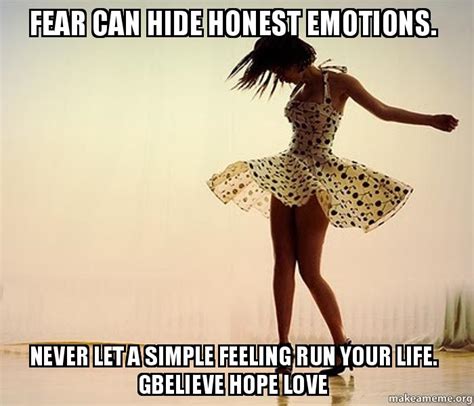 fear can hide honest emotions never let a simple feeling run your life gbelieve hope love