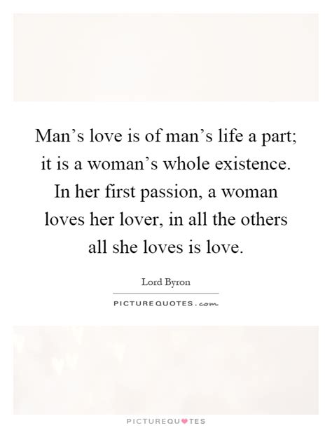 Mans Love Is Of Mans Life A Part It Is A Womans Whole Picture Quotes