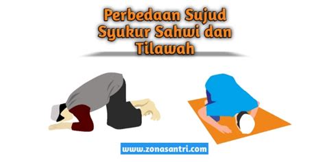 Jelaskan Perbedaan Sujud Syukur Sujud Tilawah Dan Sujud Sahwi