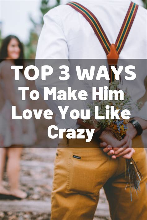 Top 3 Ways To Make Him Love You Like Crazy Ts Love And Relationships