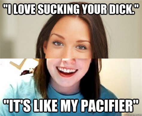 i love sucking your dick it s like my pacifier good girl overly attached girlfriend