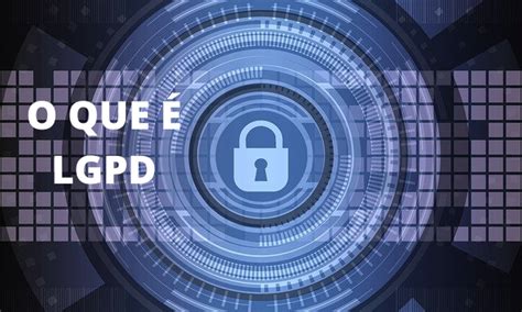 O que é LGPD Como Funciona a Lei de Proteção de Dados