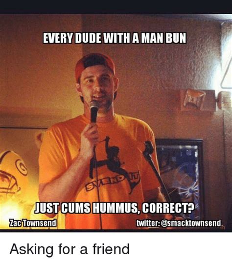 Every Dude With A Man Bun Just Cums Hummus Correcta Zactownsemd Twittersmacktownsend Dude