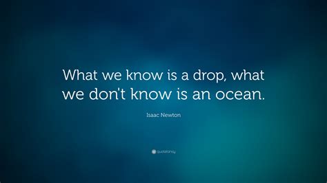 It's like you're wrapping a piece of meat. Isaac Newton Quote: "What we know is a drop, what we don't know is an ocean." (21 wallpapers ...