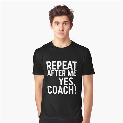Repeat After Me Yes Coach T Shirt By Deepstone Redbubble