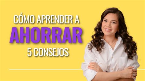 5 Claves Para Aprender A Ahorrar ¿cómo Ahorrar Consejos Para Ahorrar Youtube