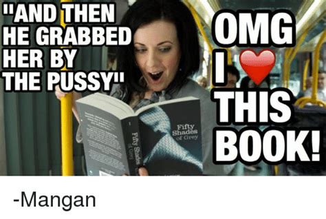 And Then He Grabbed Her By The Pussy Omg This Fifty Shades Book Mangan Books Meme On Meme