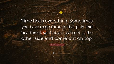 Christina Aguilera Quote “time Heals Everything Sometimes You Have To