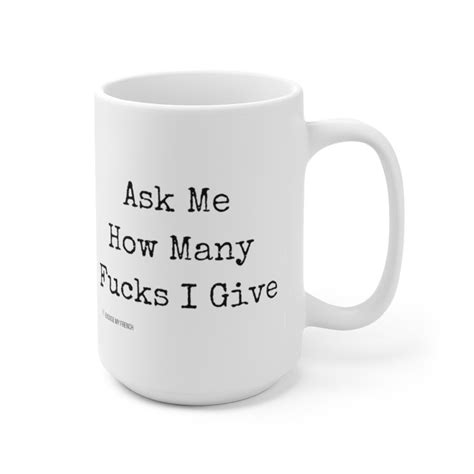 Ask Me How Many Fucks I Give Funny Mug Sarcastic Mug No Etsy