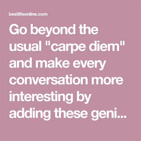 Go Beyond The Usual Carpe Diem And Make Every Conversation More