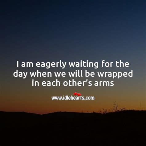 I Am Eagerly Waiting For The Day When We Will Be Wrapped In Each Other