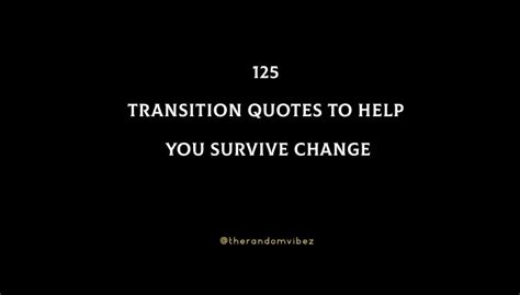 125 Transition Quotes To Help You Survive Change The Random Vibez