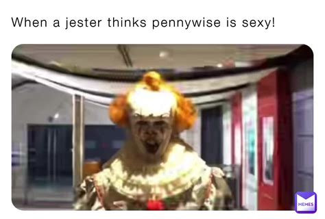 When A Jester Thinks Pennywise Is Sexy 9iezra3at2 Memes
