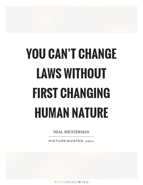 You Cant Change Laws Without First Changing Human Nature Picture Quotes