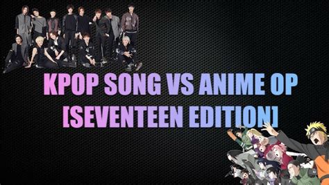 Kpop Song Vs Anime Op Seventeen Edition Youtube