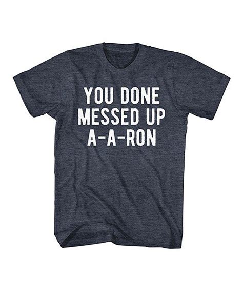 Take A Look At This Navy Heather You Done Messed Up A A Ron Tee Men