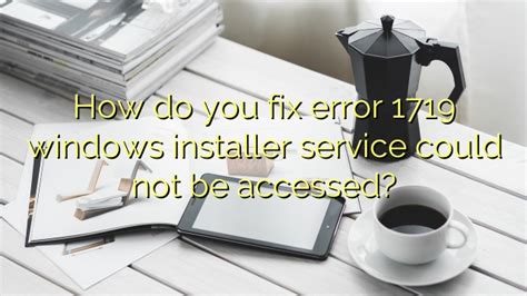 How Do You Fix Error Windows Installer Service Could Not Be Accessed Efficient Software