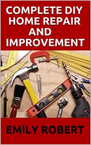 Complete Diy Home Repair And Improvement The Ultimate Guide On