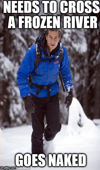 Bear Grylls In A Cold Place Imgflip