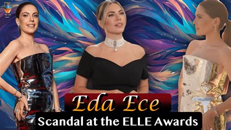 Eda Ece Scandal At The Elle Style Awards Ceremony Turkish Series Teammy