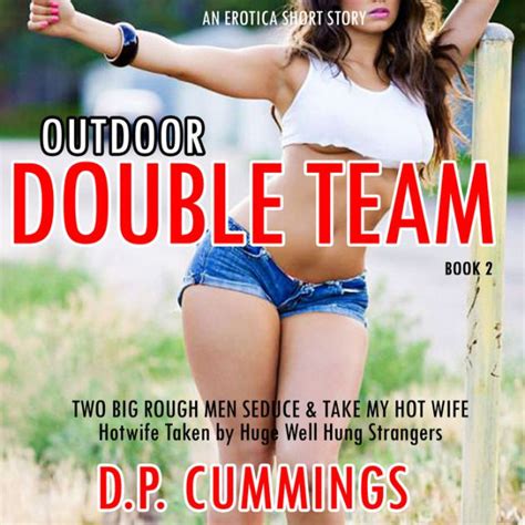 Outdoor Double Team Two Big Rough Men Seduce Take My Hot Wife An Erotica Short Story Book
