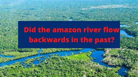 Did The Amazon River Flow Backwards Youtube