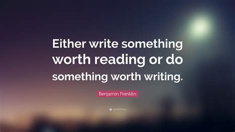 Benjamin Franklin Quote Either Write Something Worth Reading Or Do