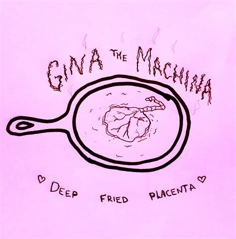 Deep Fried Placenta Demos Gina The Machina