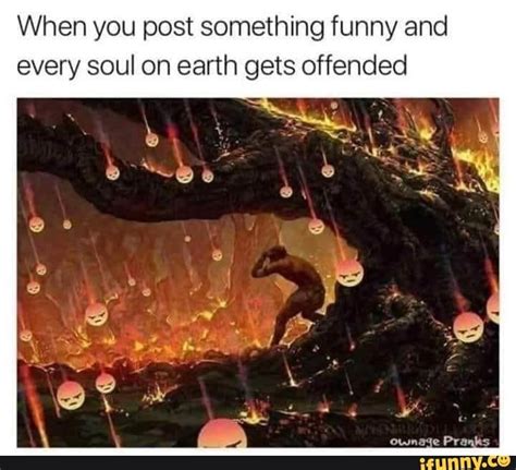 When You Post Something Funny And Every Soul On Earth Gets Offended