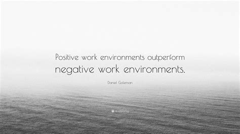 Daniel Goleman Quote Positive Work Environments Outperform Negative