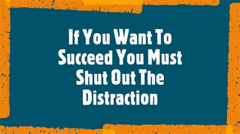 If You Want To Succeed You Must Shut Out The Distraction Youtube