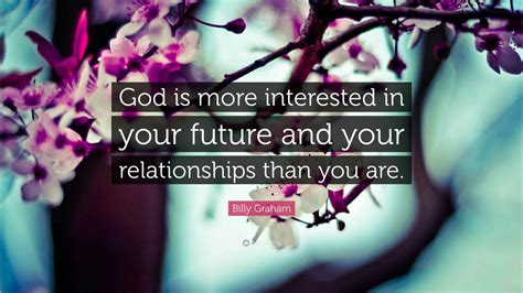 Billy Graham Quote God Is More Interested In Your Future And Your
