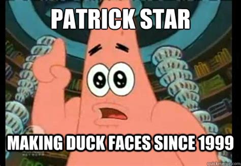 Patrick Star Making Duck Faces Since 1999 C399 Quickmeme