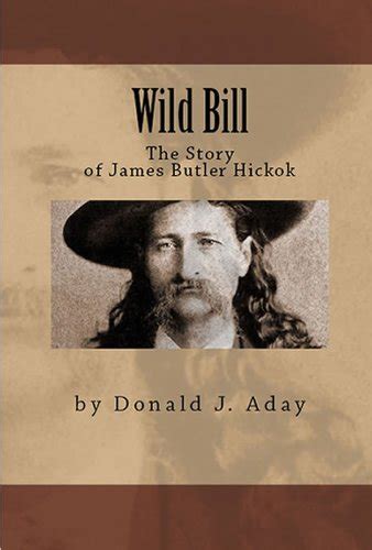 Wild Bill The Story Of James Butler Hickok Ebook Aday Donald