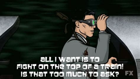 all i want is to fight on the top of a train is that too much to ask archer funny archer tv