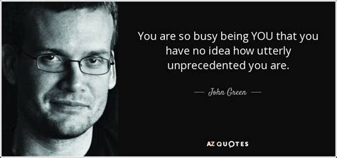 John Green Quote You Are So Busy Being You That You Have No