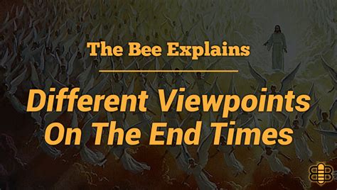 The Bee Explains Different Viewpoints On The End Times Viewpoint