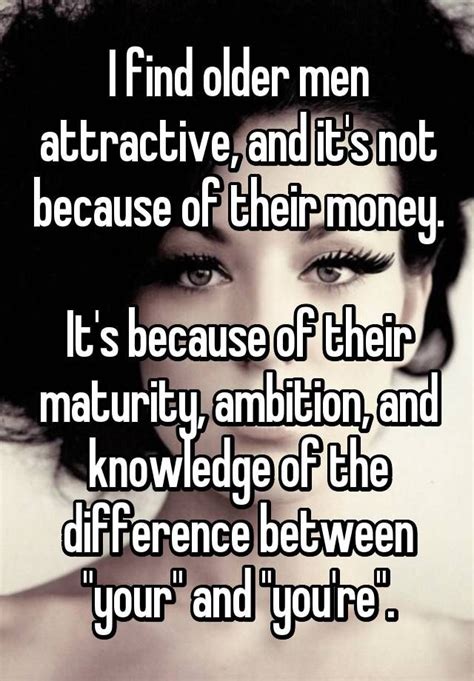 I Find Older Men Attractive And It S Not Because Of Their Money It S Because Of Their Maturit