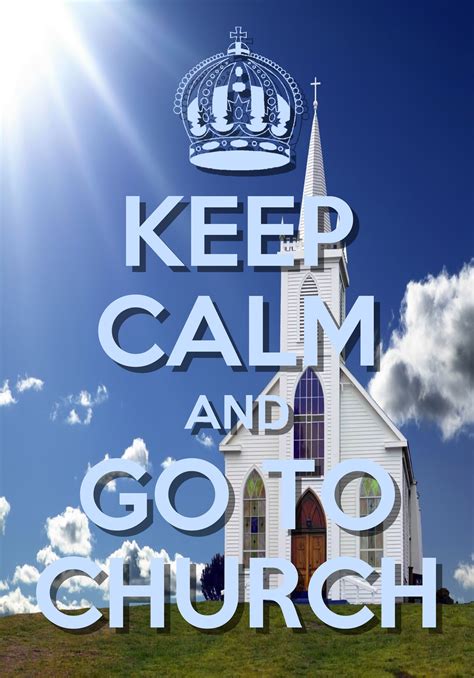 Keep Calm And Go To Church Keep Calm Posters Keep Calm Quotes