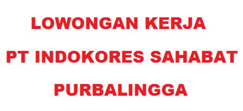 Check spelling or type a new query. Lowongan Kerja PT INDOKORES SAHABAT PURBALINGGA TERBARU ...