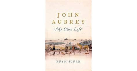 John Aubrey My Own Life By Ruth Scurr
