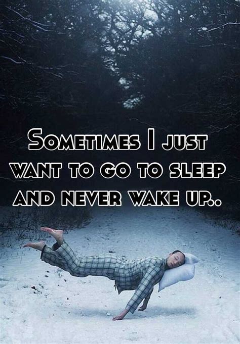 Sometimes I Just Want To Go To Sleep And Never Wake Up